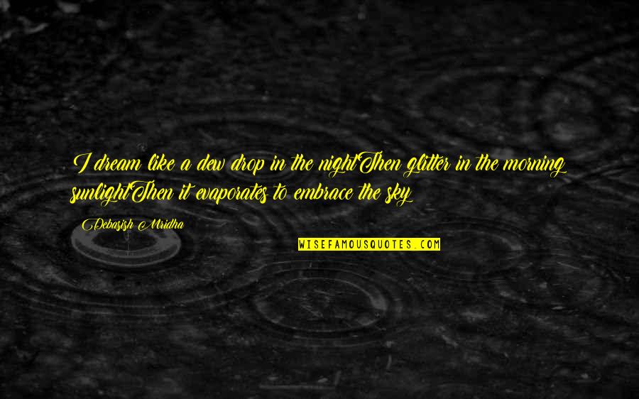 D Morning Quotes By Debasish Mridha: I dream like a dew drop in the