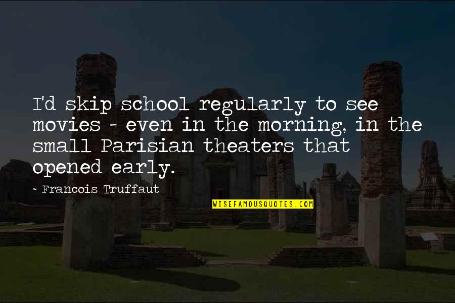 D Morning Quotes By Francois Truffaut: I'd skip school regularly to see movies -