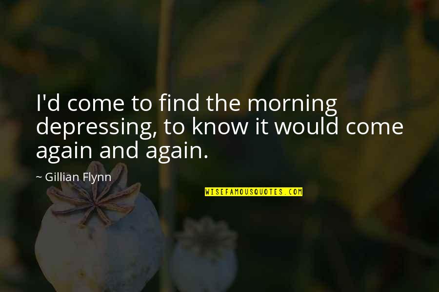 D Morning Quotes By Gillian Flynn: I'd come to find the morning depressing, to