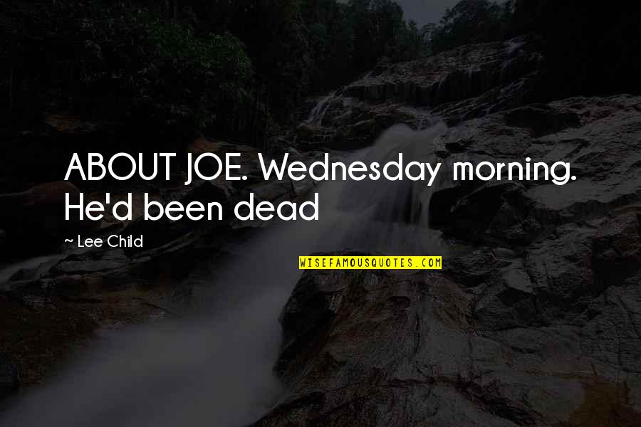 D Morning Quotes By Lee Child: ABOUT JOE. Wednesday morning. He'd been dead
