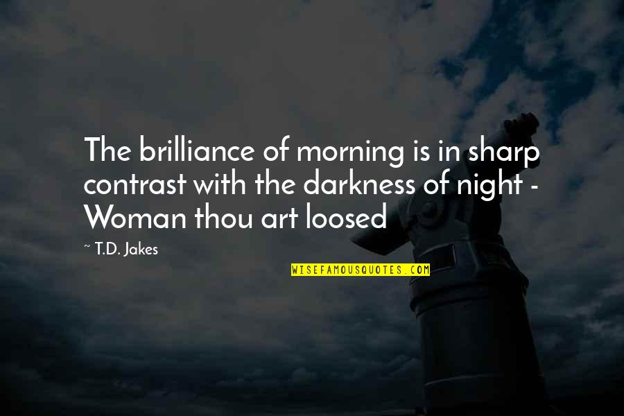 D Morning Quotes By T.D. Jakes: The brilliance of morning is in sharp contrast