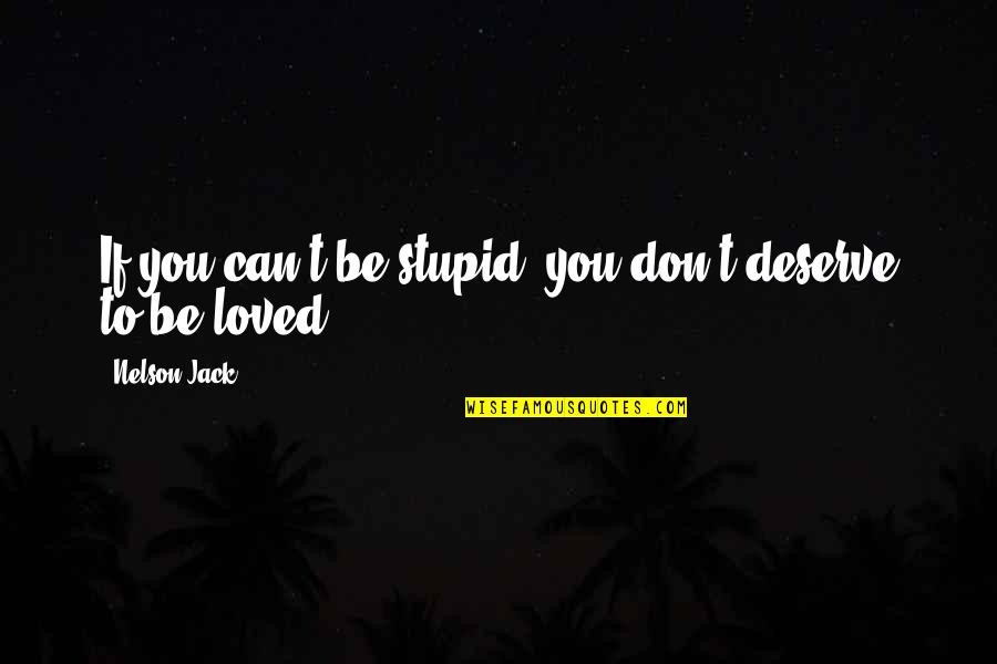 D Msk Hodinky Quotes By Nelson Jack: If you can't be stupid, you don't deserve