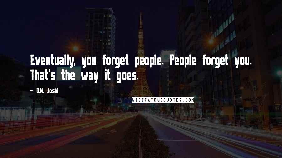 D.N. Joshi quotes: Eventually, you forget people. People forget you. That's the way it goes.