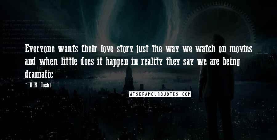 D.N. Joshi quotes: Everyone wants their love story just the way we watch on movies and when little does it happen in reality they say we are being dramatic