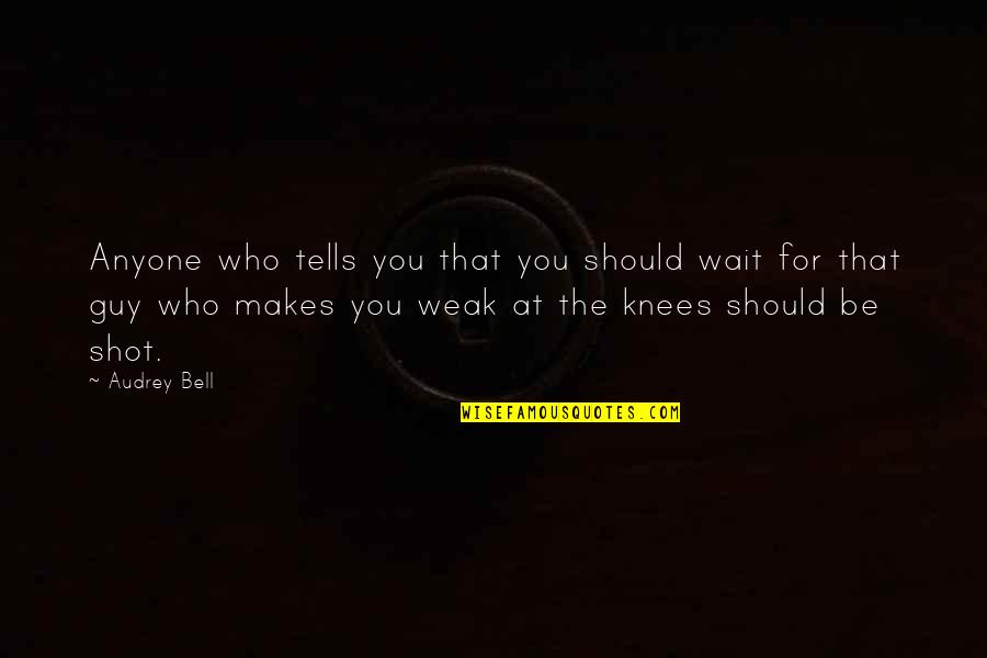 D Nemezsin Sen Quotes By Audrey Bell: Anyone who tells you that you should wait D Nemezsin Sen Quotes By Audrey Bell: Anyone who tells you that you should wait