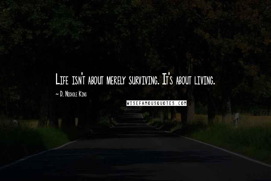 D. Nichole King quotes: Life isn't about merely surviving. It's about living.