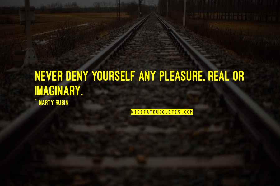 D Nischer K Se Quotes By Marty Rubin: Never deny yourself any pleasure, real or imaginary.
