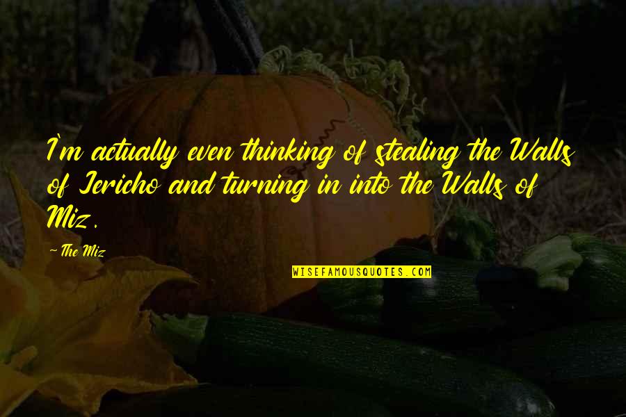D Nyada Neler Quotes By The Miz: I'm actually even thinking of stealing the Walls