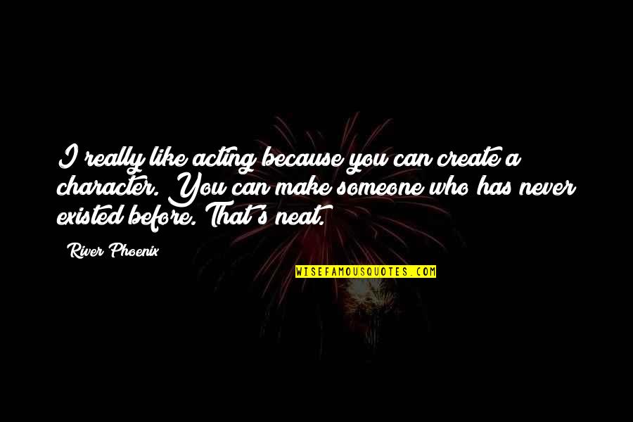 D Nyayi Verelim Ocuklara Quotes By River Phoenix: I really like acting because you can create