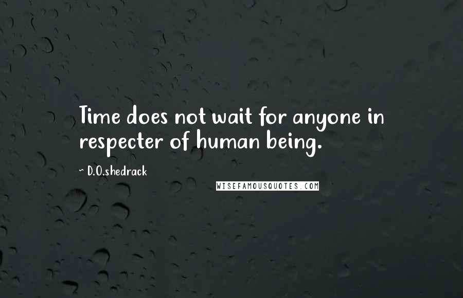 D.O.shedrack quotes: Time does not wait for anyone in respecter of human being.