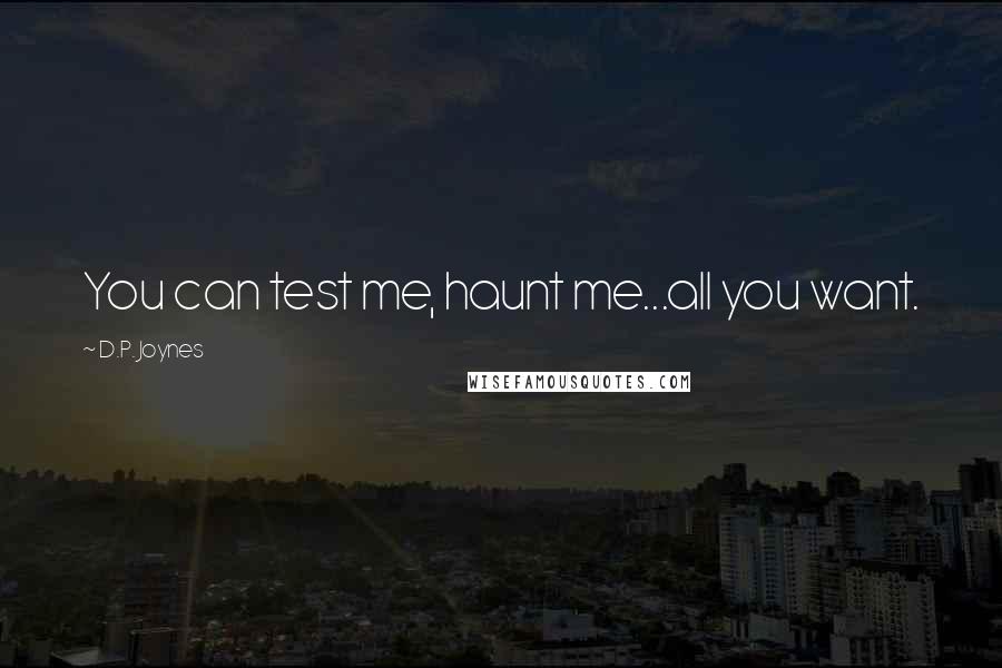 D.P. Joynes quotes: You can test me, haunt me...all you want.