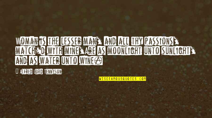 D Passion Quotes By Alfred Lord Tennyson: Woman is the lesser man, and all thy