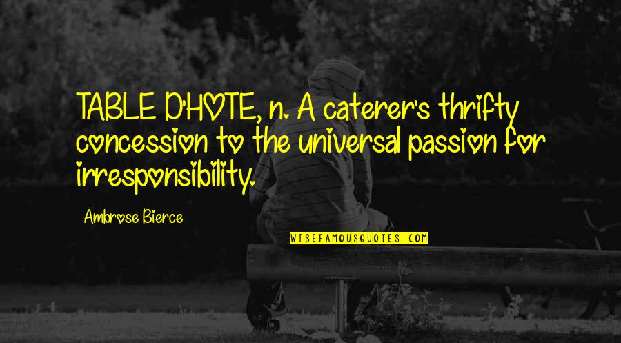 D Passion Quotes By Ambrose Bierce: TABLE D'HOTE, n. A caterer's thrifty concession to