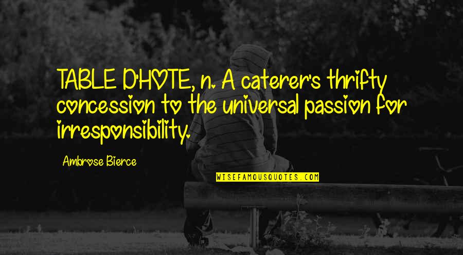 D Passion Quotes By Ambrose Bierce: TABLE D'HOTE, n. A caterer's thrifty concession to D Passion Quotes By Ambrose Bierce: TABLE D'HOTE, n. A caterer's thrifty concession to