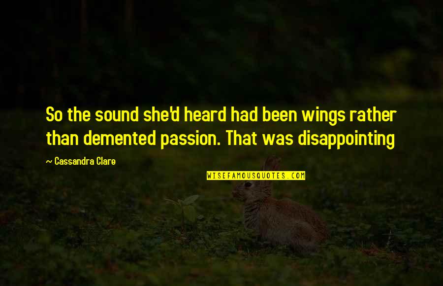 D Passion Quotes By Cassandra Clare: So the sound she'd heard had been wings