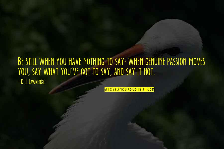 D Passion Quotes By D.H. Lawrence: Be still when you have nothing to say; D Passion Quotes By D.H. Lawrence: Be still when you have nothing to say;