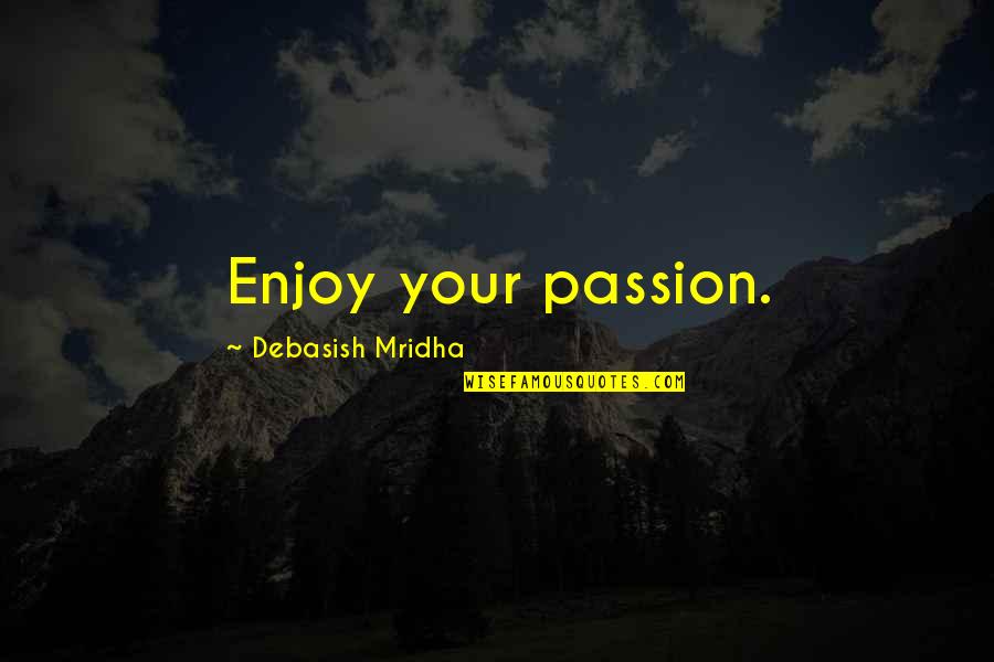 D Passion Quotes By Debasish Mridha: Enjoy your passion.