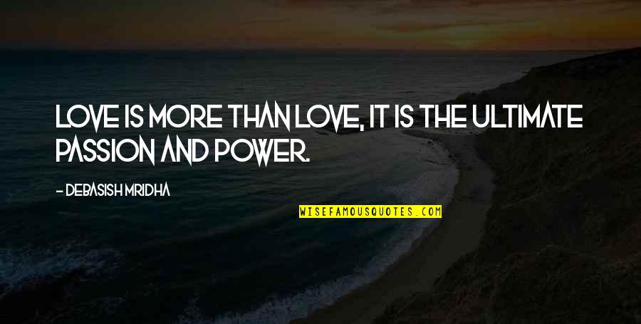 D Passion Quotes By Debasish Mridha: Love is more than love, it is the D Passion Quotes By Debasish Mridha: Love is more than love, it is the