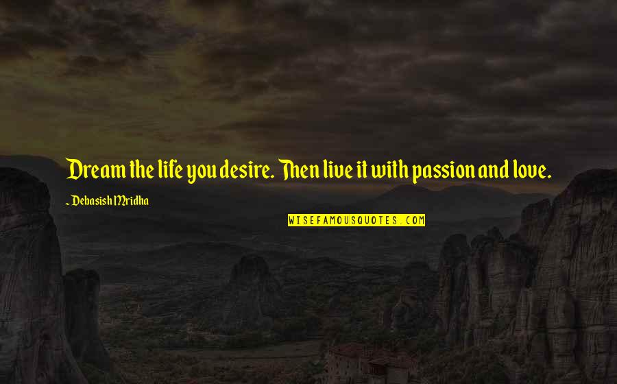 D Passion Quotes By Debasish Mridha: Dream the life you desire. Then live it