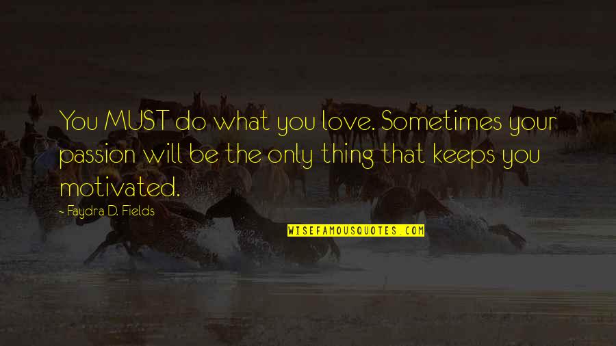 D Passion Quotes By Faydra D. Fields: You MUST do what you love. Sometimes your