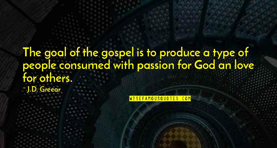 D Passion Quotes By J.D. Greear: The goal of the gospel is to produce D Passion Quotes By J.D. Greear: The goal of the gospel is to produce