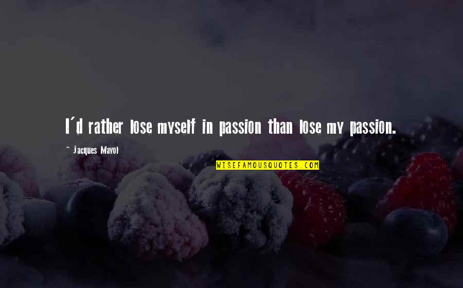 D Passion Quotes By Jacques Mayol: I'd rather lose myself in passion than lose D Passion Quotes By Jacques Mayol: I'd rather lose myself in passion than lose