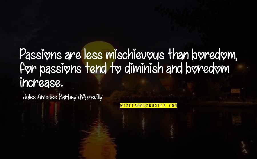 D Passion Quotes By Jules Amedee Barbey D'Aurevilly: Passions are less mischievous than boredom, for passions