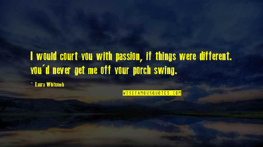 D Passion Quotes By Laura Whitcomb: I would court you with passion, if things