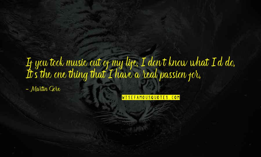 D Passion Quotes By Martin Gore: If you took music out of my life,