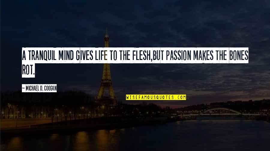 D Passion Quotes By Michael D. Coogan: A tranquil mind gives life to the flesh,but D Passion Quotes By Michael D. Coogan: A tranquil mind gives life to the flesh,but