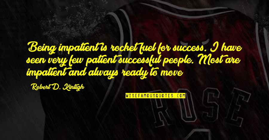 D Passion Quotes By Robert D. Kintigh: Being impatient is rocket fuel for success. I