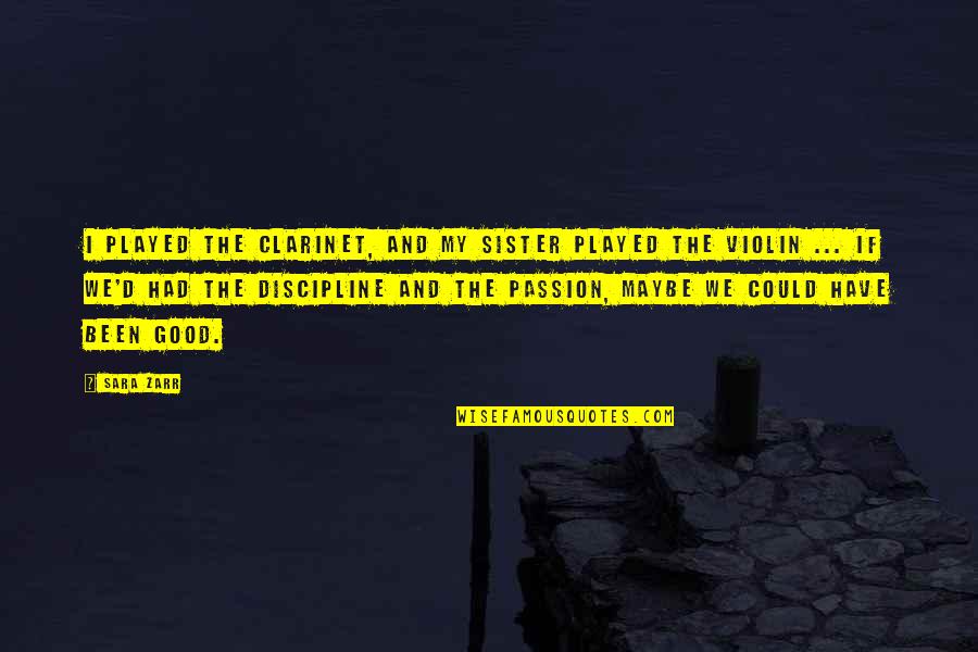 D Passion Quotes By Sara Zarr: I played the clarinet, and my sister played D Passion Quotes By Sara Zarr: I played the clarinet, and my sister played