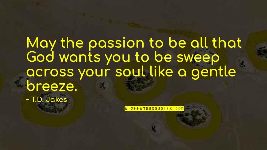 D Passion Quotes By T.D. Jakes: May the passion to be all that God