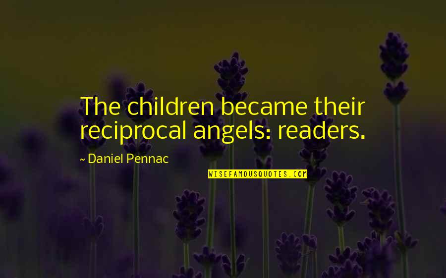 D Pennac Quotes By Daniel Pennac: The children became their reciprocal angels: readers. D Pennac Quotes By Daniel Pennac: The children became their reciprocal angels: readers.