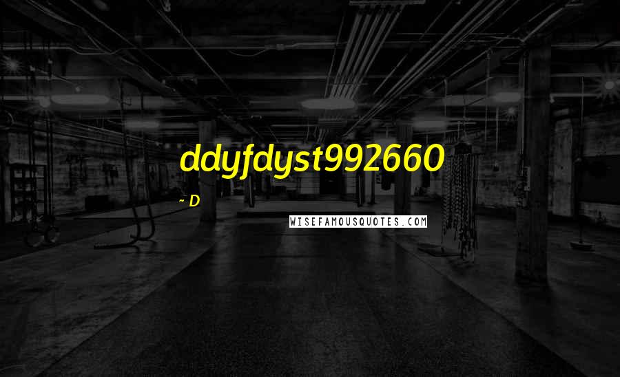 D quotes: ddyfdyst992660 D quotes: ddyfdyst992660