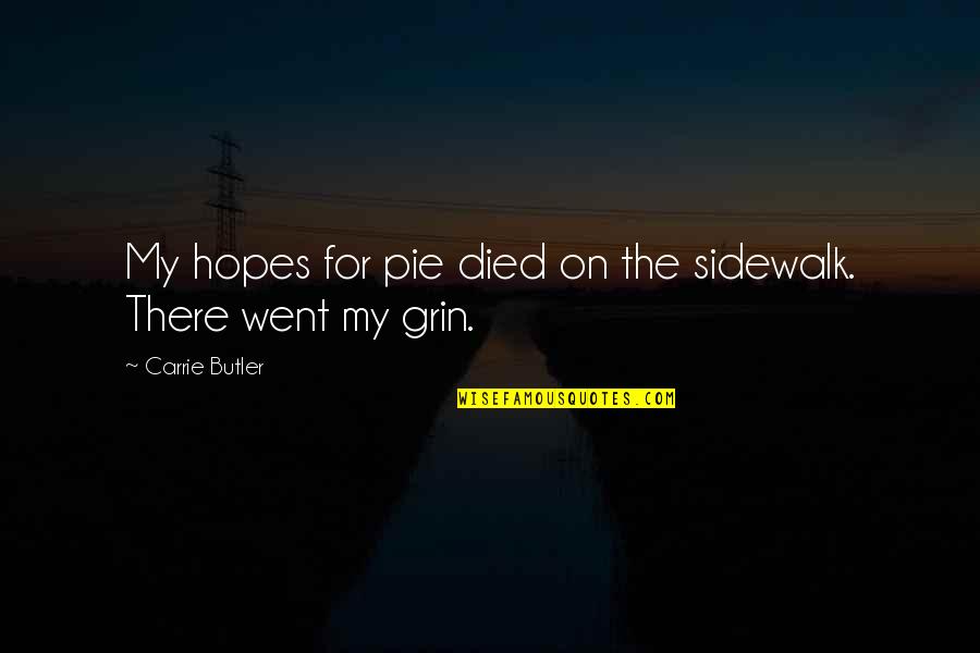 D.r. Butler Quotes By Carrie Butler: My hopes for pie died on the sidewalk.