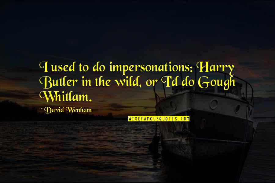 D.r. Butler Quotes By David Wenham: I used to do impersonations: Harry Butler in