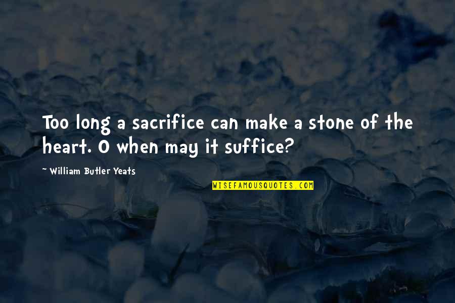 D.r. Butler Quotes By William Butler Yeats: Too long a sacrifice can make a stone