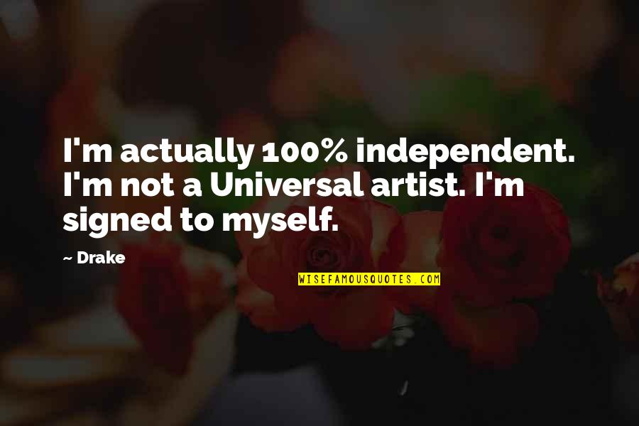 D.r Drake Quotes By Drake: I'm actually 100% independent. I'm not a Universal