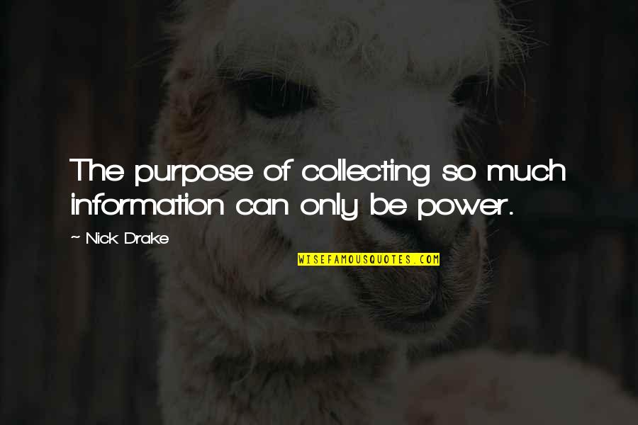 D.r Drake Quotes By Nick Drake: The purpose of collecting so much information can