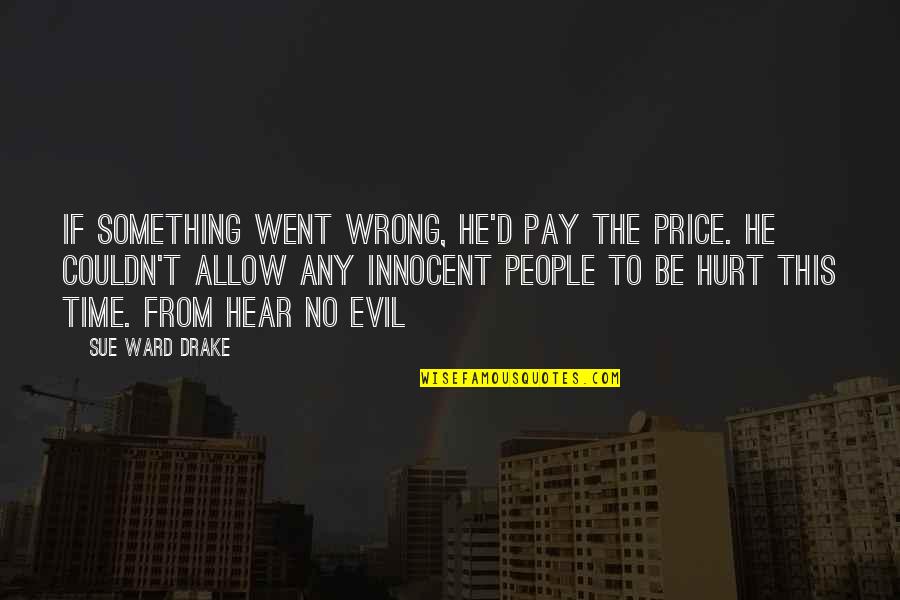 D.r Drake Quotes By Sue Ward Drake: If something went wrong, he'd pay the price.