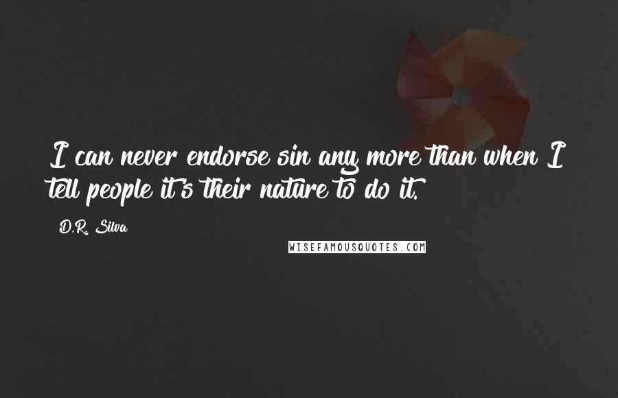 D.R. Silva quotes: I can never endorse sin any more than when I tell people it's their nature to do it.