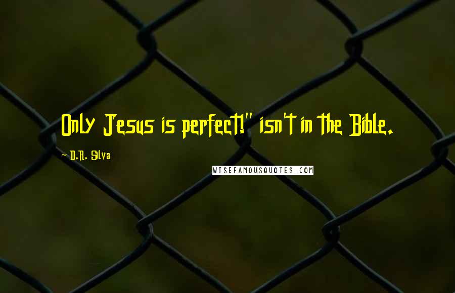 D.R. Silva quotes: Only Jesus is perfect!" isn't in the Bible.