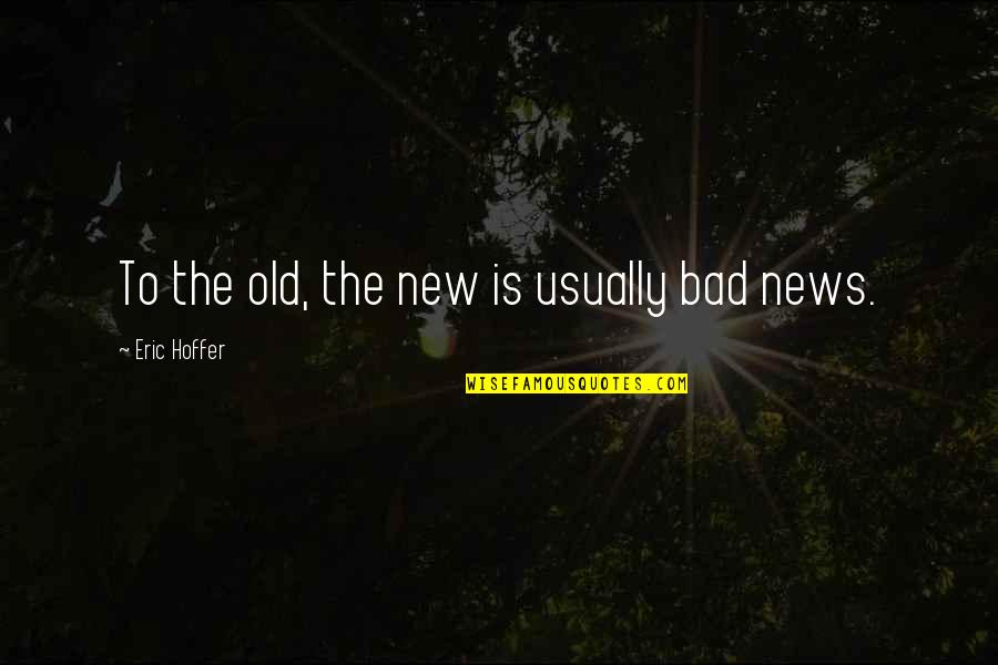 D Rkov Komora Optika Quotes By Eric Hoffer: To the old, the new is usually bad