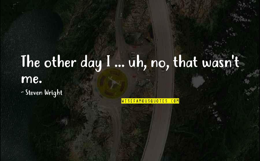 D Rkovac Kle Te Quotes By Steven Wright: The other day I ... uh, no, that D Rkovac Kle Te Quotes By Steven Wright: The other day I ... uh, no, that