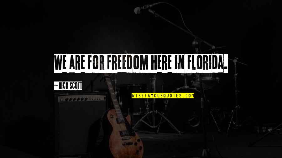 D Rose The Return Quotes By Rick Scott: We are for freedom here in Florida.