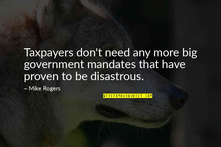 D S Nce Nedir Quotes By Mike Rogers: Taxpayers don't need any more big government mandates