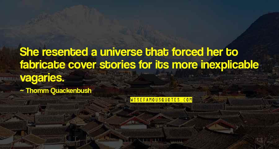 D S Nce Nedir Quotes By Thomm Quackenbush: She resented a universe that forced her to D S Nce Nedir Quotes By Thomm Quackenbush: She resented a universe that forced her to