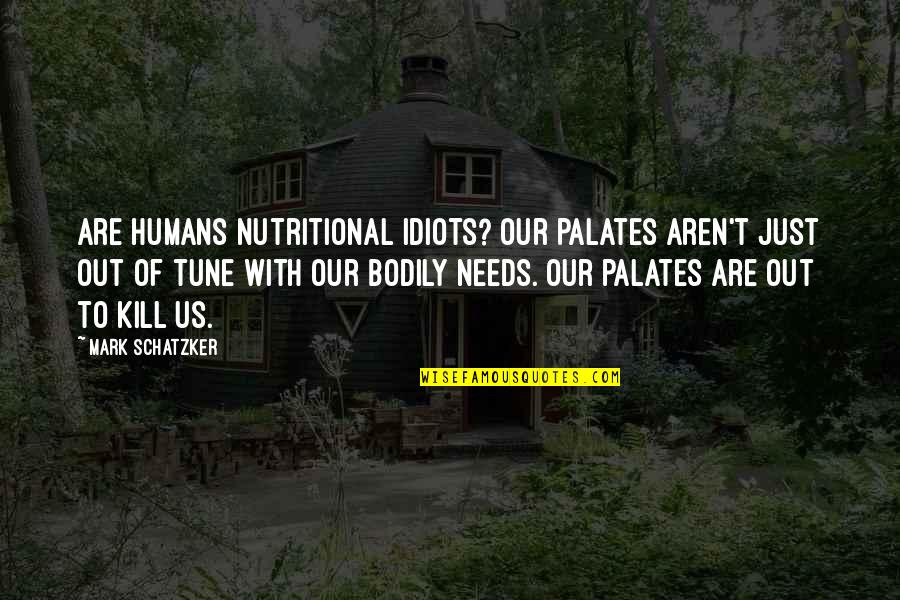 D S Nd R C S Kill R Quotes By Mark Schatzker: Are humans nutritional idiots? Our palates aren't just D S Nd R C S Kill R Quotes By Mark Schatzker: Are humans nutritional idiots? Our palates aren't just