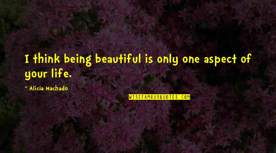D S Nd R C Zeka Sorulari Quotes By Alicia Machado: I think being beautiful is only one aspect